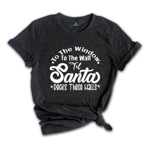 To The Window To The Wall Till Santa Decks These Halls Shirt, Christmas Party Shirt, Funny Christmas Shirt, Holiday Apparel