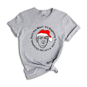 Trump Christmas Shirt, It's Beginning To Look A Lot Like Christmas... Don't You Miss Me?, Trump T-Shirt, Funny Trump Shirt