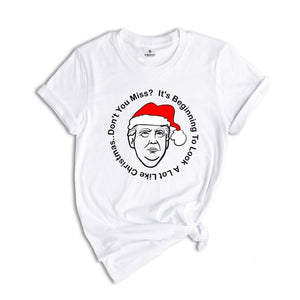 Trump Christmas Shirt, It's Beginning To Look A Lot Like Christmas... Don't You Miss Me?, Trump T-Shirt, Funny Trump Shirt