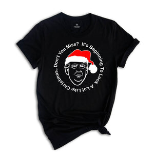 Trump Christmas Shirt, It's Beginning To Look A Lot Like Christmas... Don't You Miss Me?, Trump T-Shirt, Funny Trump Shirt