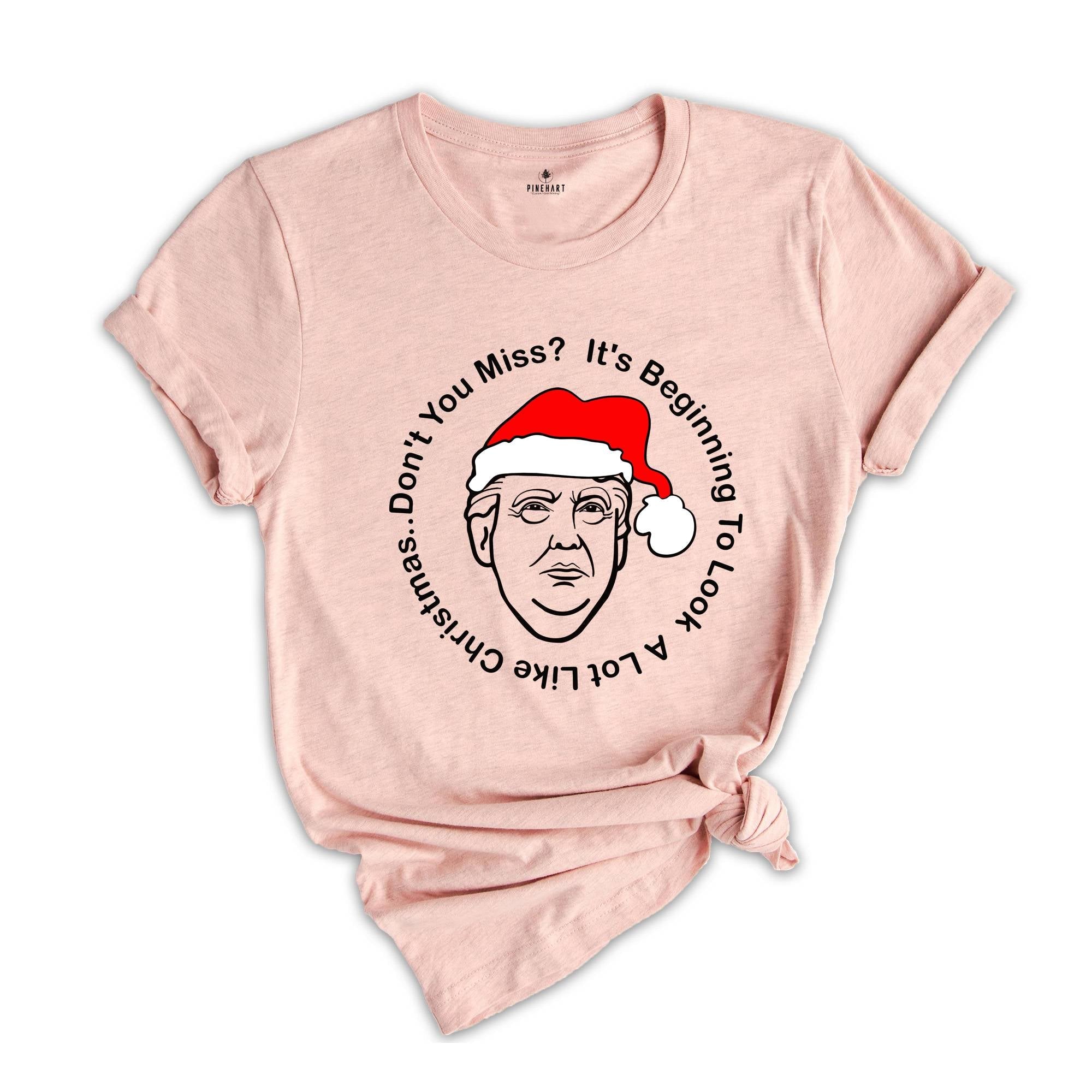 Trump Christmas Shirt, It's Beginning To Look A Lot Like Christmas... Don't You Miss Me?, Trump T-Shirt, Funny Trump Shirt