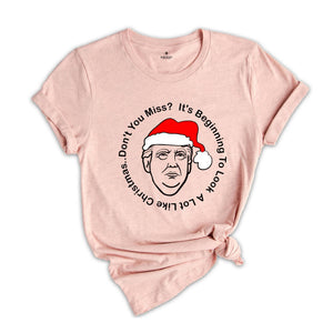 Trump Christmas Shirt, It's Beginning To Look A Lot Like Christmas... Don't You Miss Me?, Trump T-Shirt, Funny Trump Shirt