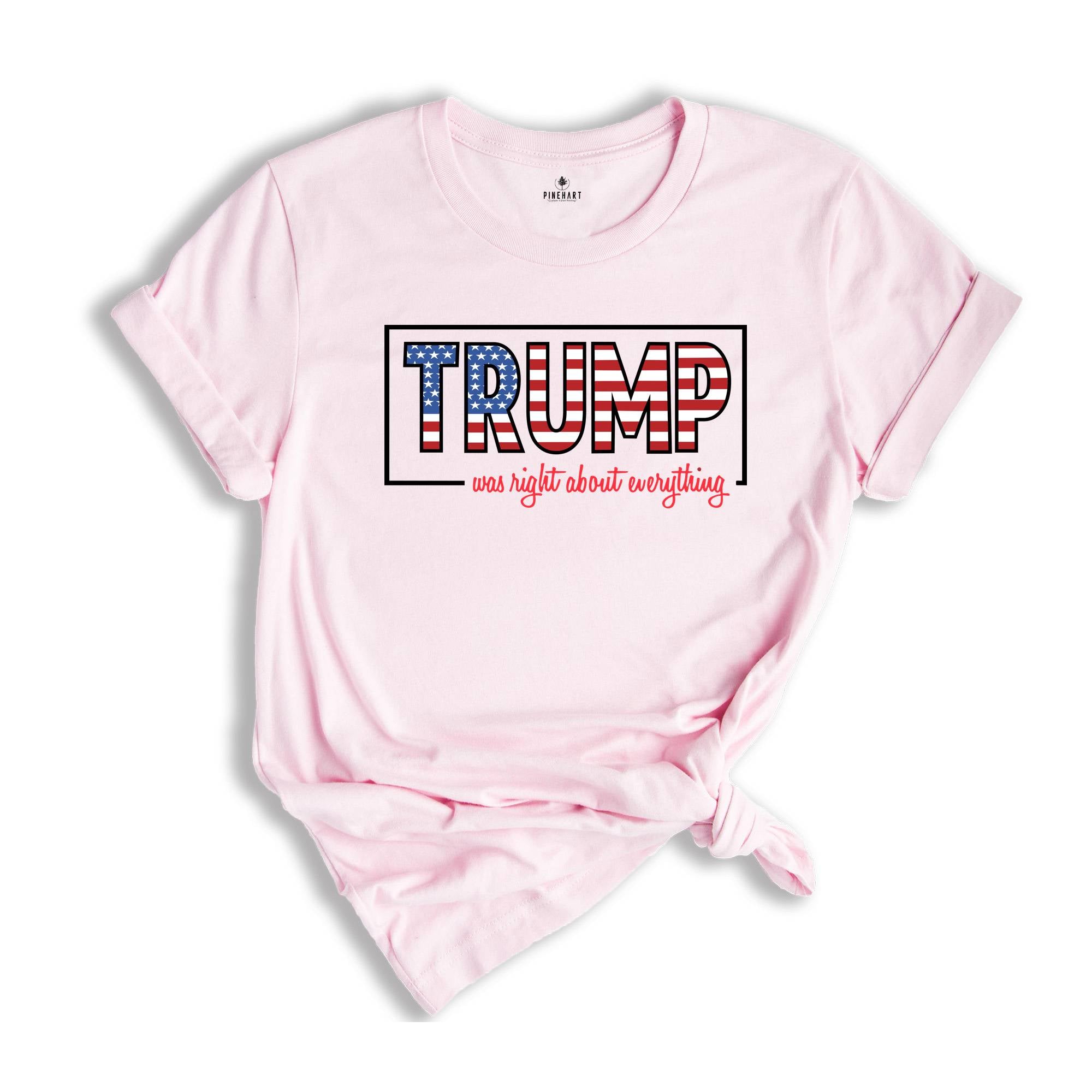Trump Was Right About Everything, Trump 2024 Shirt, Trump Lovers Quote Shirt, MAGA 2024, Trump Supporters Gift, Political Shirt