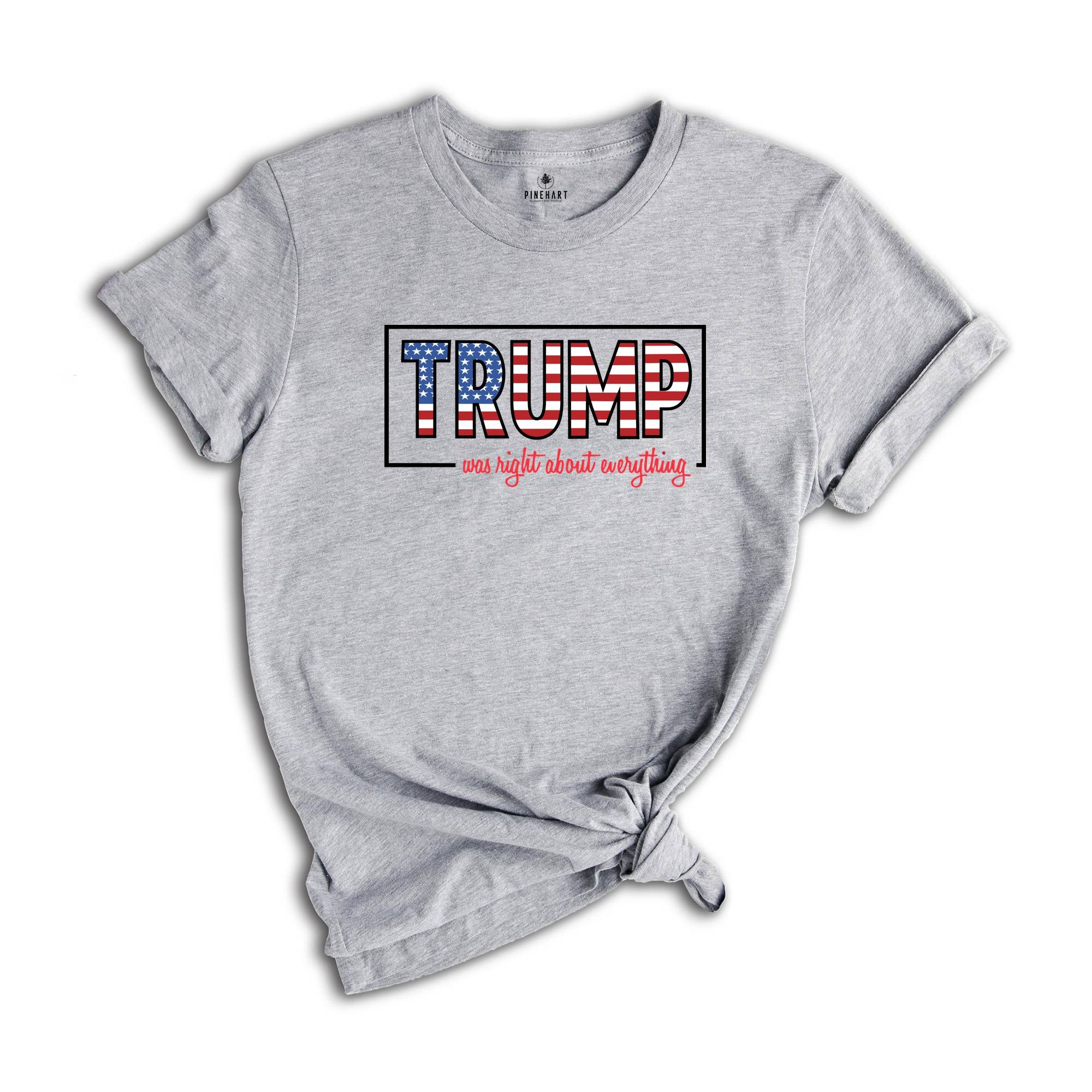 Trump Was Right About Everything, Trump 2024 Shirt, Trump Lovers Quote Shirt, MAGA 2024, Trump Supporters Gift, Political Shirt