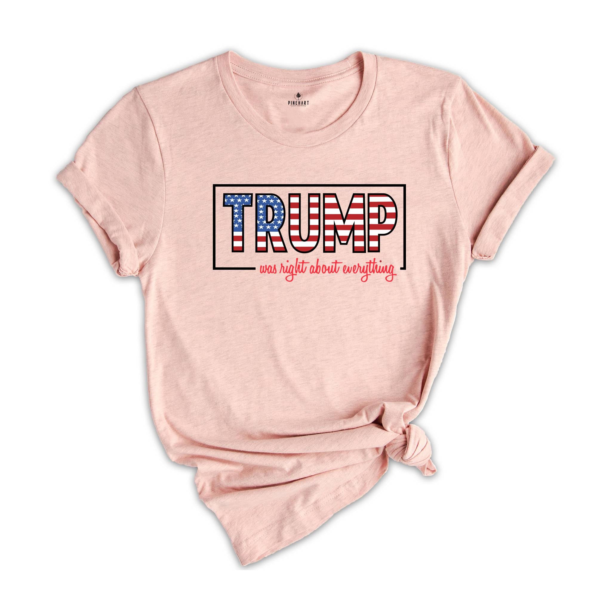 Trump Was Right About Everything, Trump 2024 Shirt, Trump Lovers Quote Shirt, MAGA 2024, Trump Supporters Gift, Political Shirt