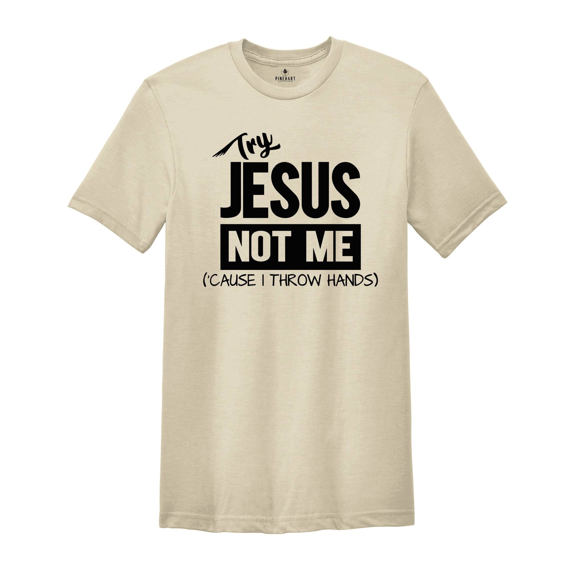Try Jesus Not Me Because I Throw Hands Shirt, Funny Jesus Shirt, Christian Shirt, Religious Tee, Worship Shirt, Cute Faith Shirt