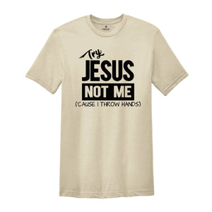 Try Jesus Not Me Because I Throw Hands Shirt, Funny Jesus Shirt, Christian Shirt, Religious Tee, Worship Shirt, Cute Faith Shirt