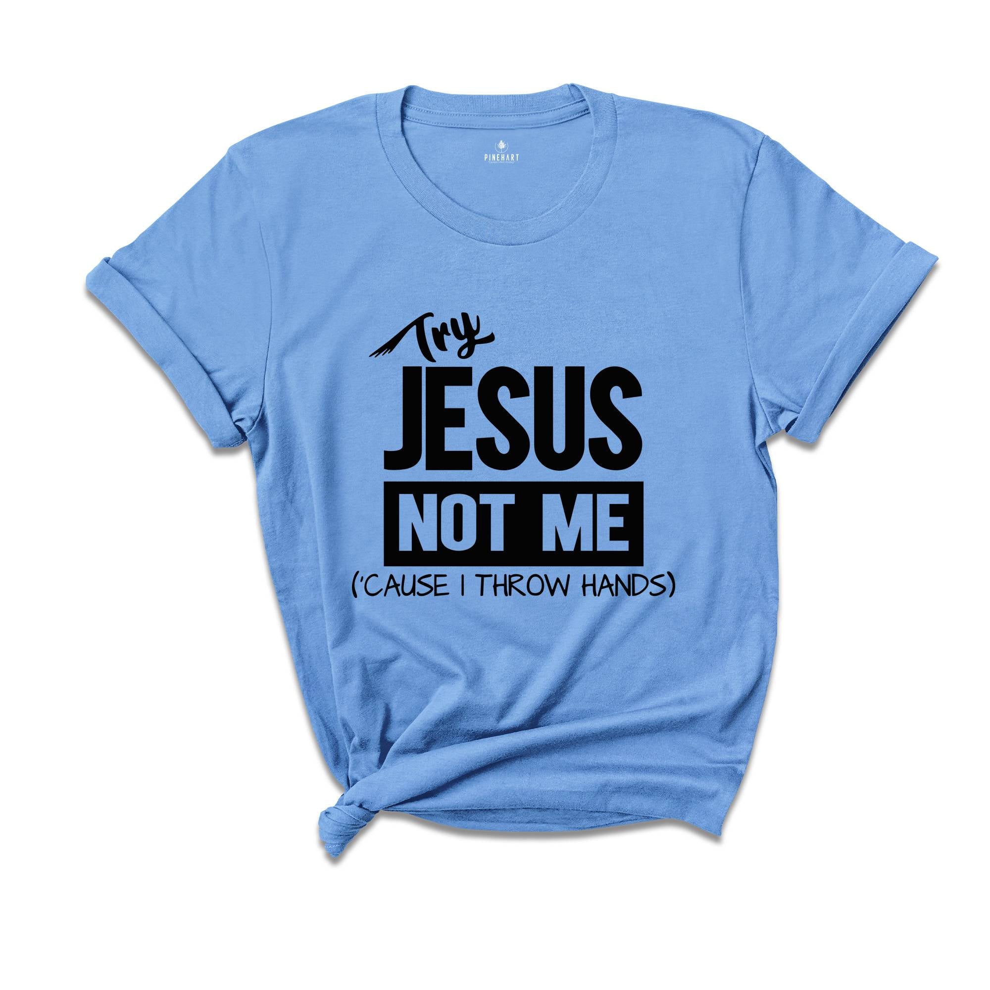 Try Jesus Not Me Because I Throw Hands Shirt, Funny Jesus Shirt, Christian Shirt, Religious Tee, Worship Shirt, Cute Faith Shirt