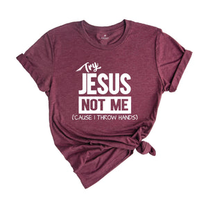 Try Jesus Not Me Because I Throw Hands Shirt, Funny Jesus Shirt, Christian Shirt, Religious Tee, Worship Shirt, Cute Faith Shirt