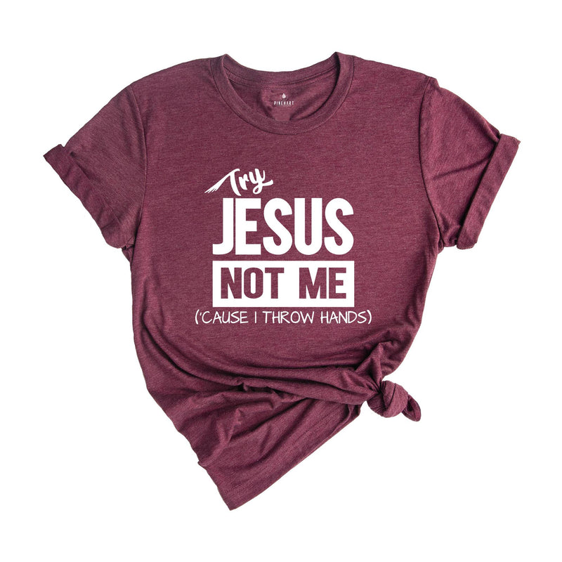 Try Jesus Not Me Because I Throw Hands Shirt, Funny Jesus Shirt, Christian Shirt, Religious Tee, Worship Shirt, Cute Faith Shirt