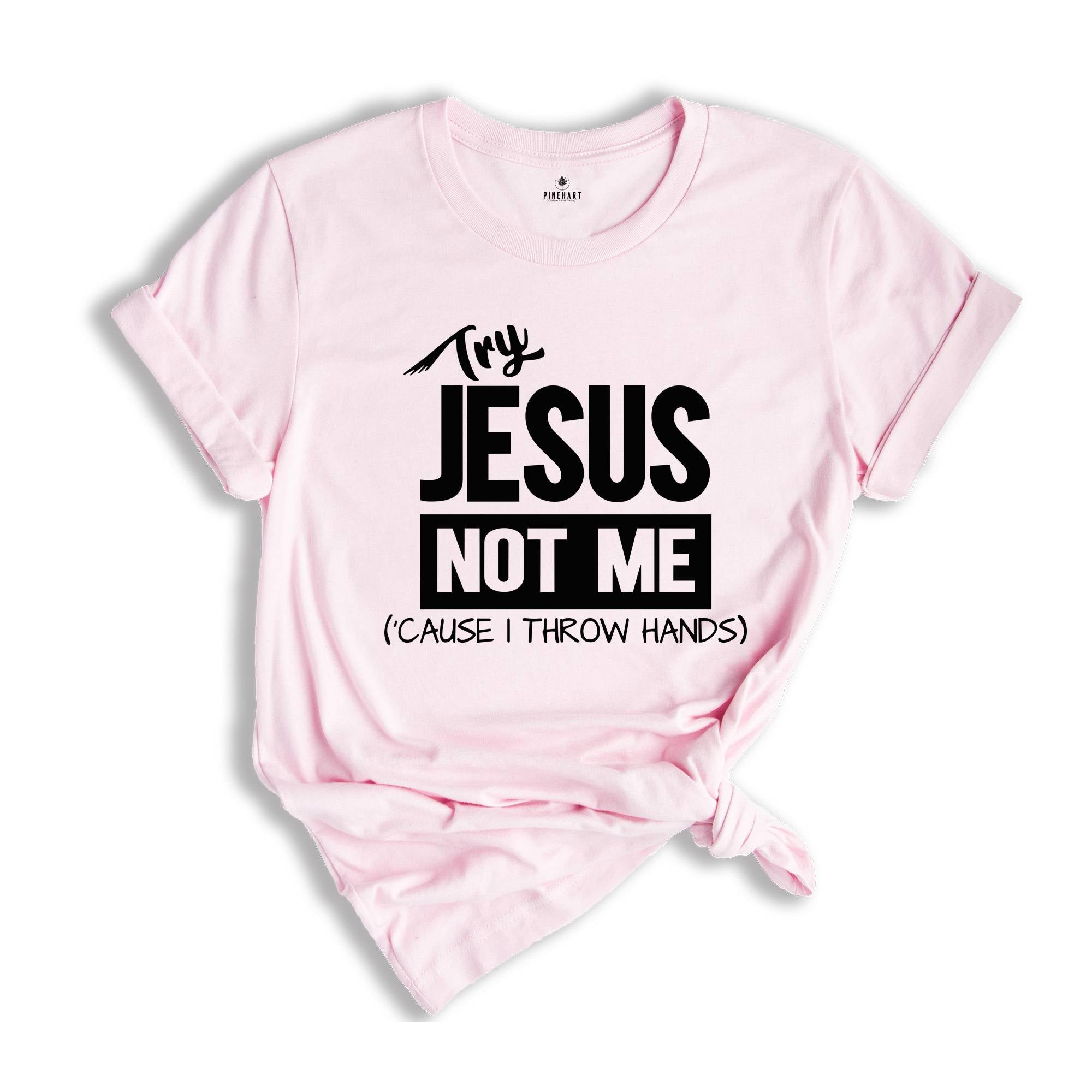 Try Jesus Not Me Because I Throw Hands Shirt, Funny Jesus Shirt, Christian Shirt, Religious Tee, Worship Shirt, Cute Faith Shirt