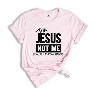 Try Jesus Not Me Because I Throw Hands Shirt, Funny Jesus Shirt, Christian Shirt, Religious Tee, Worship Shirt, Cute Faith Shirt