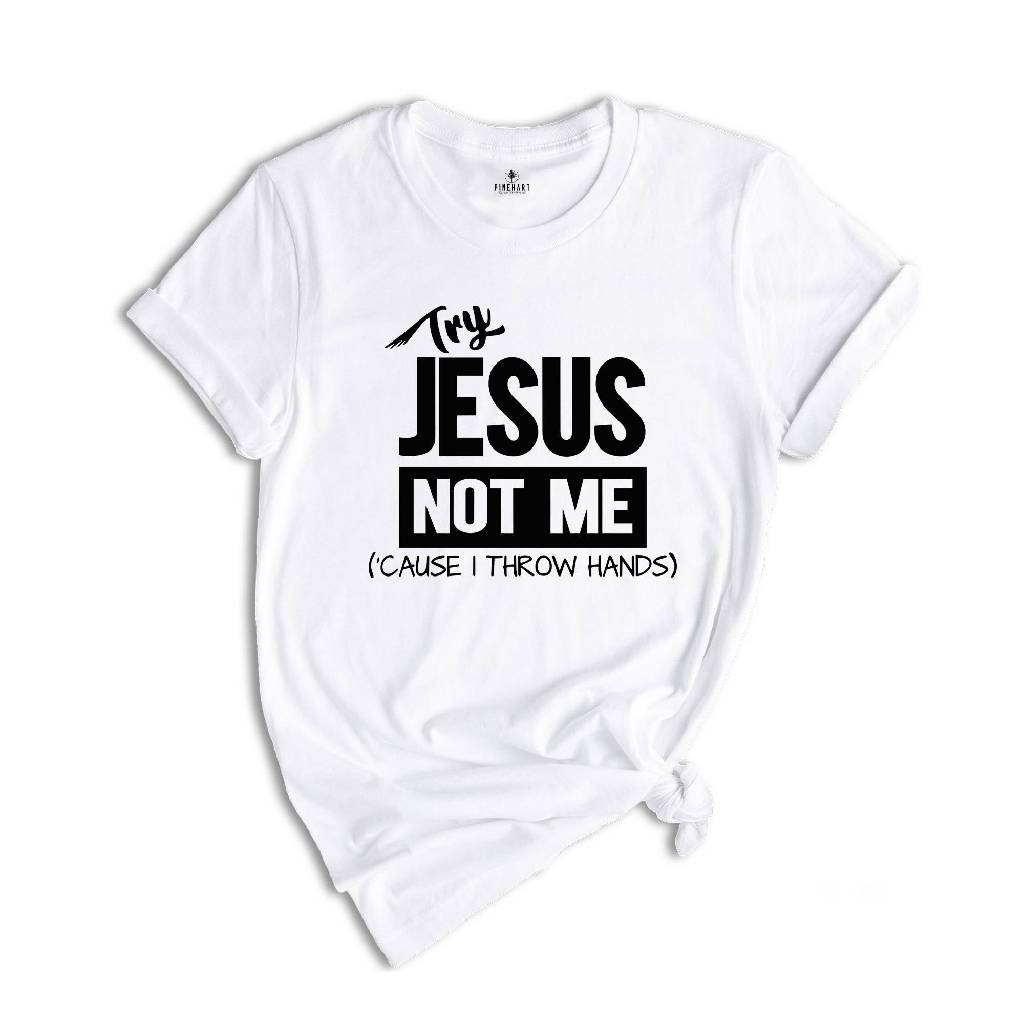 Try Jesus Not Me Because I Throw Hands Shirt, Funny Jesus Shirt, Christian Shirt, Religious Tee, Worship Shirt, Cute Faith Shirt