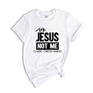Try Jesus Not Me Because I Throw Hands Shirt, Funny Jesus Shirt, Christian Shirt, Religious Tee, Worship Shirt, Cute Faith Shirt