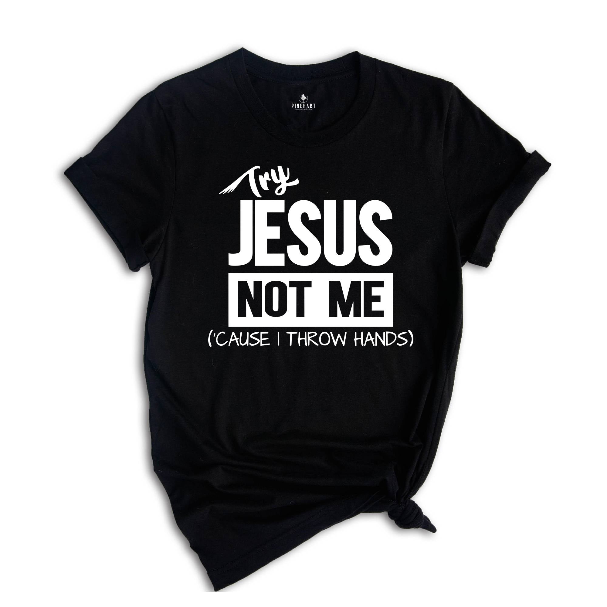 Try Jesus Not Me Because I Throw Hands Shirt, Funny Jesus Shirt, Christian Shirt, Religious Tee, Worship Shirt, Cute Faith Shirt
