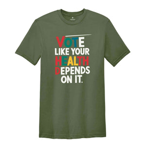 Vote Like Your Health Depends On It Shirt, Voter Shirt, Election Day T-shirt, Political Activist Gift