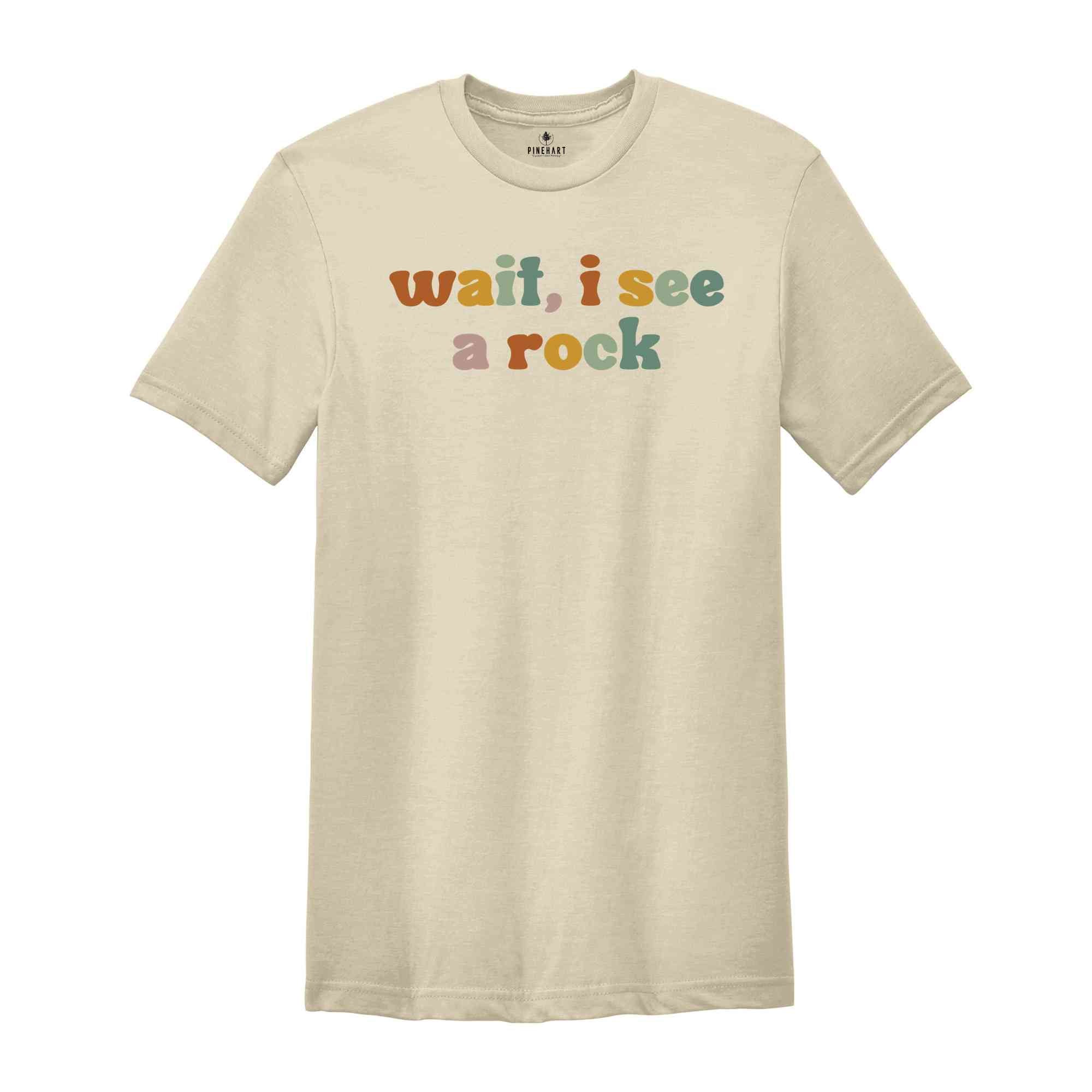 Wait, I See A Rock Shirt, Rock Collector Shirt, Geologist Shirt, Science Lover Shirt, Rock Lover Shirt, Geology Teacher Shirt