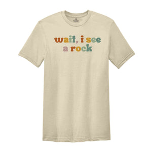 Wait, I See A Rock Shirt, Rock Collector Shirt, Geologist Shirt, Science Lover Shirt, Rock Lover Shirt, Geology Teacher Shirt