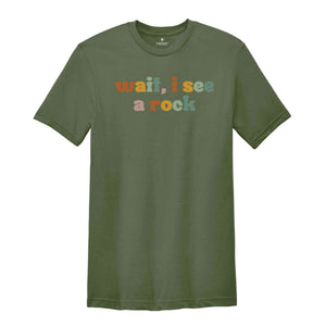 Wait, I See A Rock Shirt, Rock Collector Shirt, Geologist Shirt, Science Lover Shirt, Rock Lover Shirt, Geology Teacher Shirt