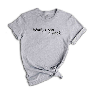 Wait, I See A Rock T-Shirt, Geologist Shirt, Funny Rock Collector Shirt, Funny Geologist Tee, Geology Teacher Gift, Rock Lovers Tee