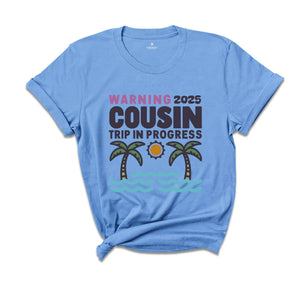 Warning 2025 Cousin Trip In Progress Shirt, Cousin Trip 2025 Shirt, Summer Cousin Shirt, Cousin Beach Shirt, Cousin Vacay Shirt