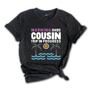 Warning 2025 Cousin Trip In Progress Shirt, Cousin Trip 2025 Shirt, Summer Cousin Shirt, Cousin Beach Shirt, Cousin Vacay Shirt