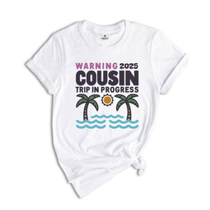 Warning 2025 Cousin Trip In Progress Shirt, Cousin Trip 2025 Shirt, Summer Cousin Shirt, Cousin Beach Shirt, Cousin Vacay Shirt