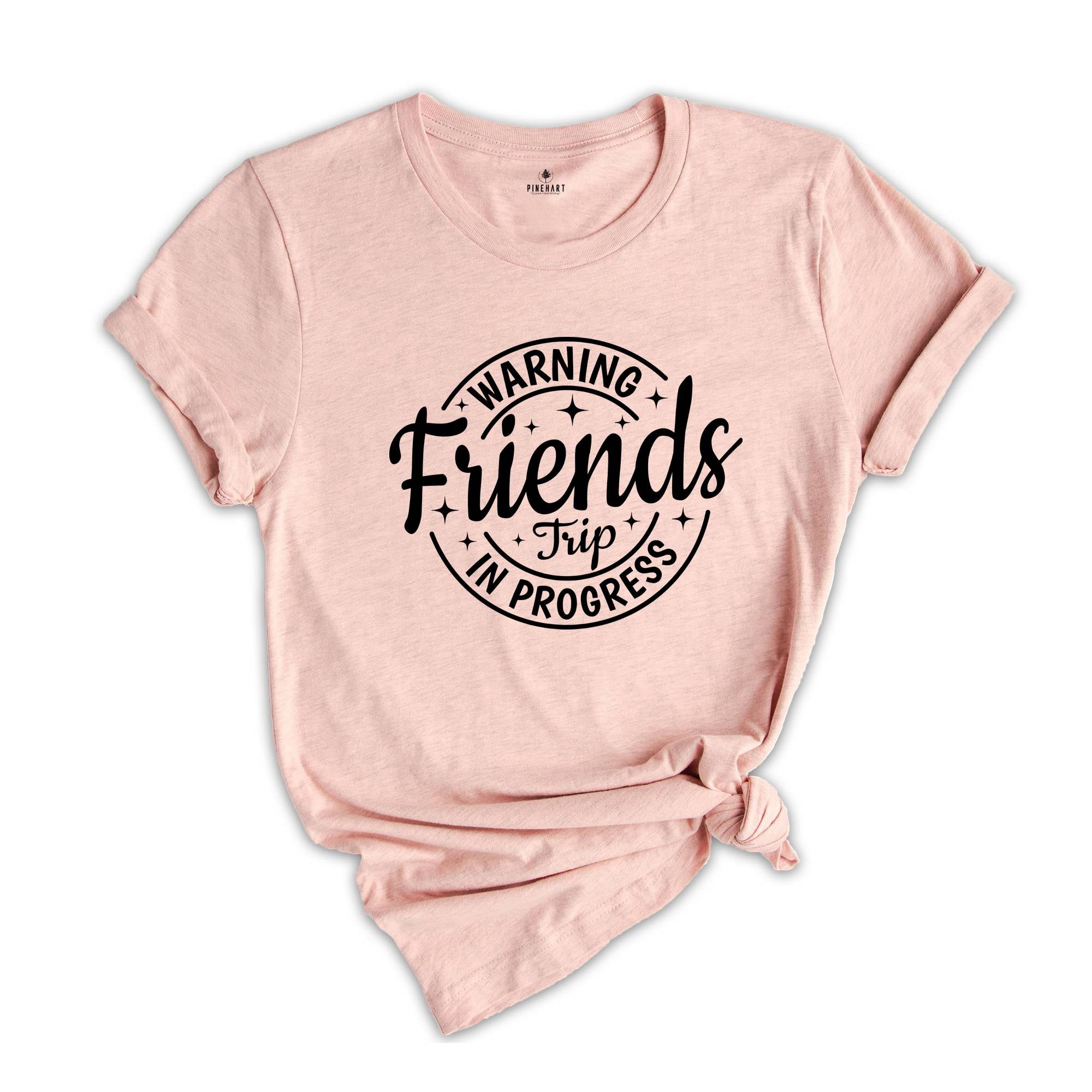 Warning Friends Trip In Progress Shirt, 2025 Friends Vacation Tshirt, 2025 Girls Trip Tee, Catch Flights Not Memories, Friends Trip Shirt