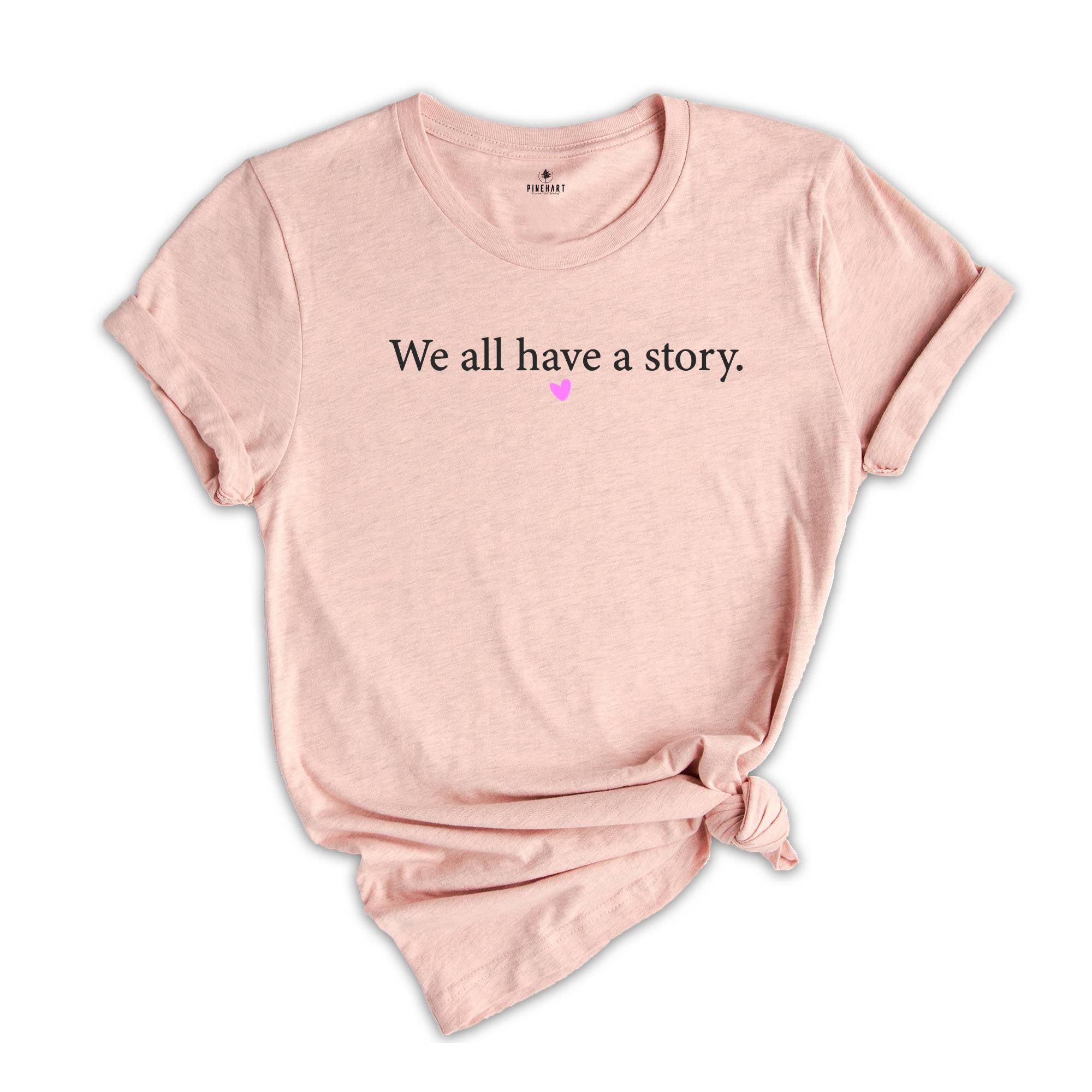 We All Have A Story Shirt, Healing T-Shirt, Mental Health Tee, Resilience Shirt, Yoga T-Shirt, Inspirational Shirt