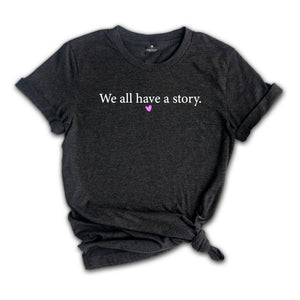 We All Have A Story Shirt, Healing T-Shirt, Mental Health Tee, Resilience Shirt, Yoga T-Shirt, Inspirational Shirt