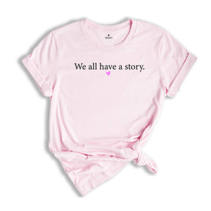 We All Have A Story Shirt, Healing T-Shirt, Mental Health Tee, Resilience Shirt, Yoga T-Shirt, Inspirational Shirt