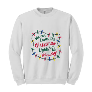 We Can Leave The Christmas Lights Up 'Til January Sweatshirt, Womens Christmas Shirt, Christmas Sweater, Christmas Lights Sweater