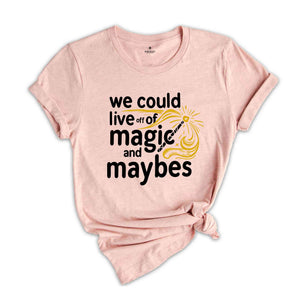 We Could Live Off Of Magic and Maybes Shirt, Aesthetic Motivation Shirt, Trendy Lyrics Shirt, Positivity Gift For Bff