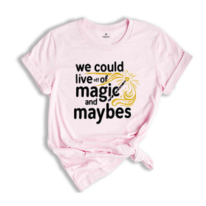 We Could Live Off Of Magic and Maybes Shirt, Aesthetic Motivation Shirt, Trendy Lyrics Shirt, Positivity Gift For Bff