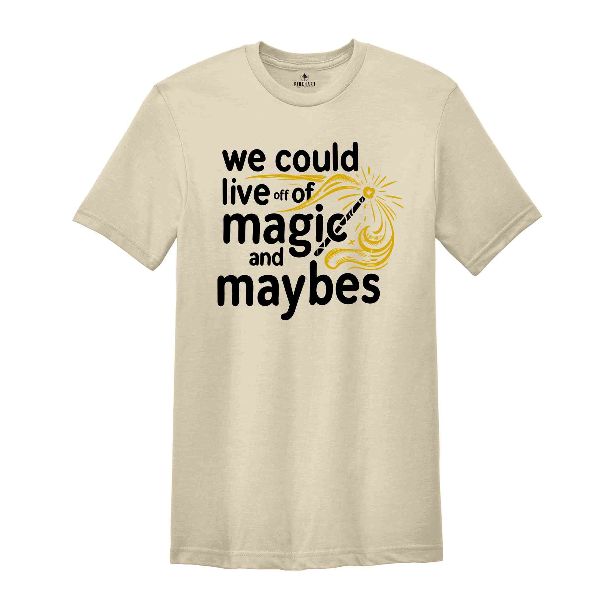 We Could Live Off Of Magic and Maybes Shirt, Aesthetic Motivation Shirt, Trendy Lyrics Shirt, Positivity Gift For Bff