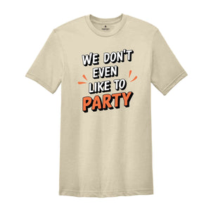 We Don't Even Like To Party T-Shirt, Rave Party Shirt, Music Festival T-Shirt, Coachella 2025, Funny Party Shirt