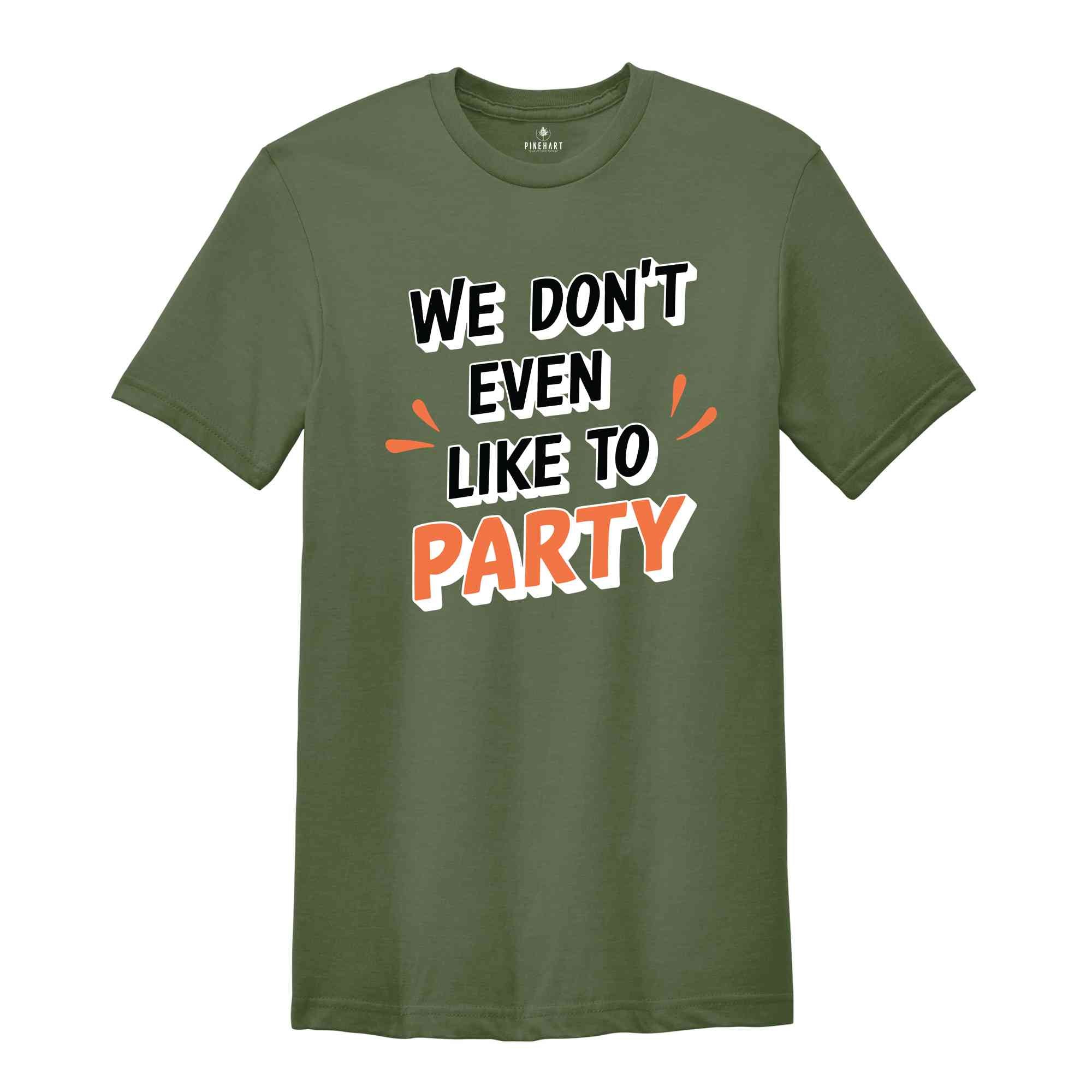 We Don't Even Like To Party T-Shirt, Rave Party Shirt, Music Festival T-Shirt, Coachella 2025, Funny Party Shirt