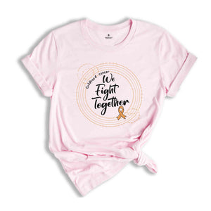 We Fight Together Cancer Shirt, Childhood Cancer T-Shirt, Cancer Support Shirt, Cancer Survivor Gift, Cancer Awareness Shirt