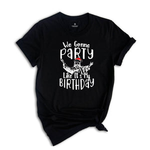 We Gonna Party Like It's My Birthday Shirt, Funny Christmas T-Shirt, Funny Jesus Gift, Xmas Holiday Party Tee, Winter Gift