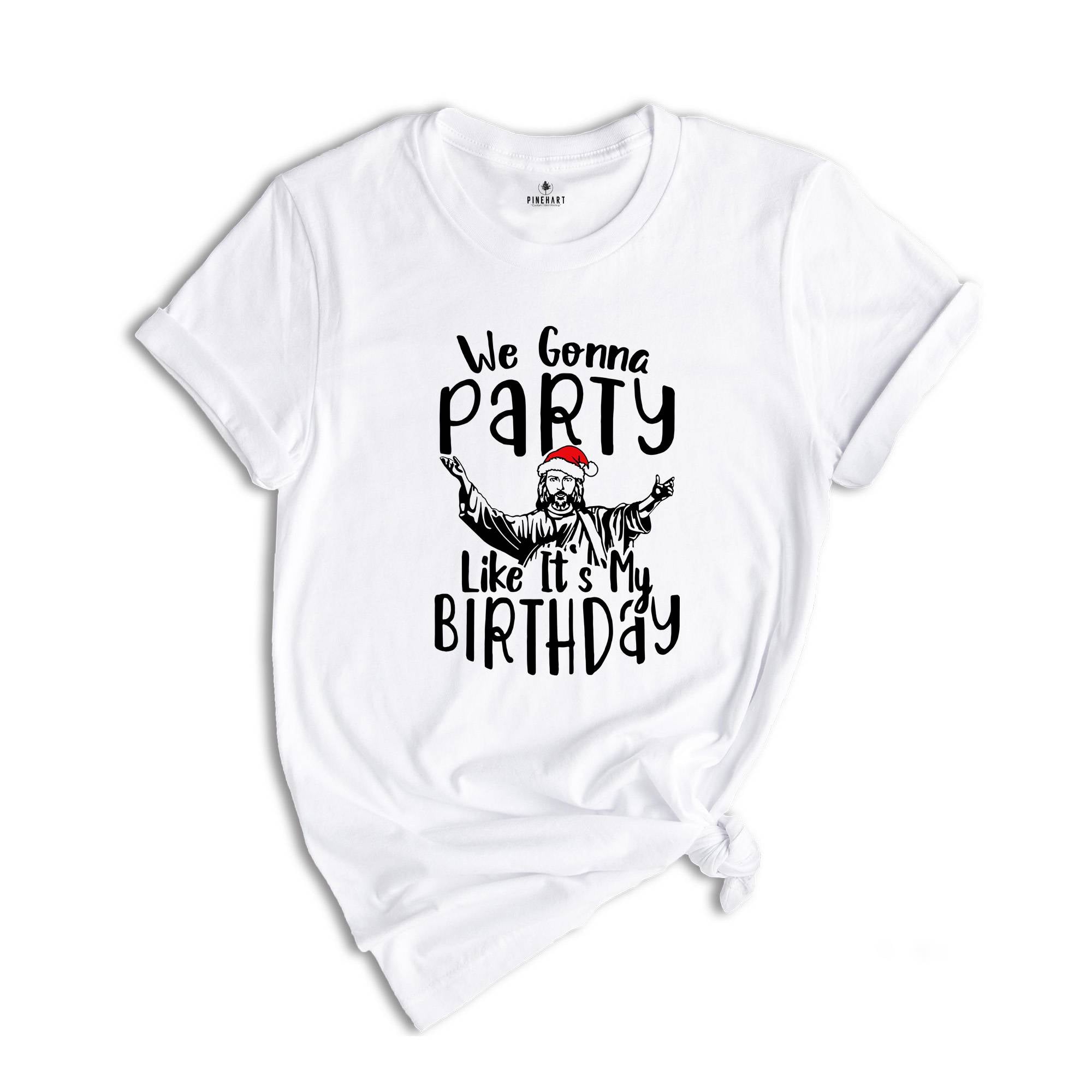 We Gonna Party Like It's My Birthday Shirt, Funny Christmas T-Shirt, Funny Jesus Gift, Xmas Holiday Party Tee, Winter Gift