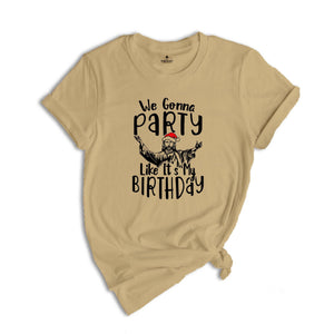 We Gonna Party Like It's My Birthday Shirt, Funny Christmas T-Shirt, Funny Jesus Gift, Xmas Holiday Party Tee, Winter Gift