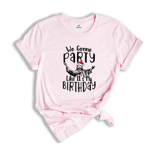 We Gonna Party Like It's My Birthday Shirt, Funny Christmas T-Shirt, Funny Jesus Gift, Xmas Holiday Party Tee, Winter Gift