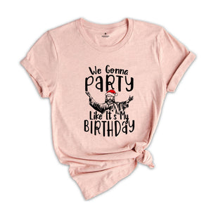 We Gonna Party Like It's My Birthday Shirt, Funny Christmas T-Shirt, Funny Jesus Gift, Xmas Holiday Party Tee, Winter Gift