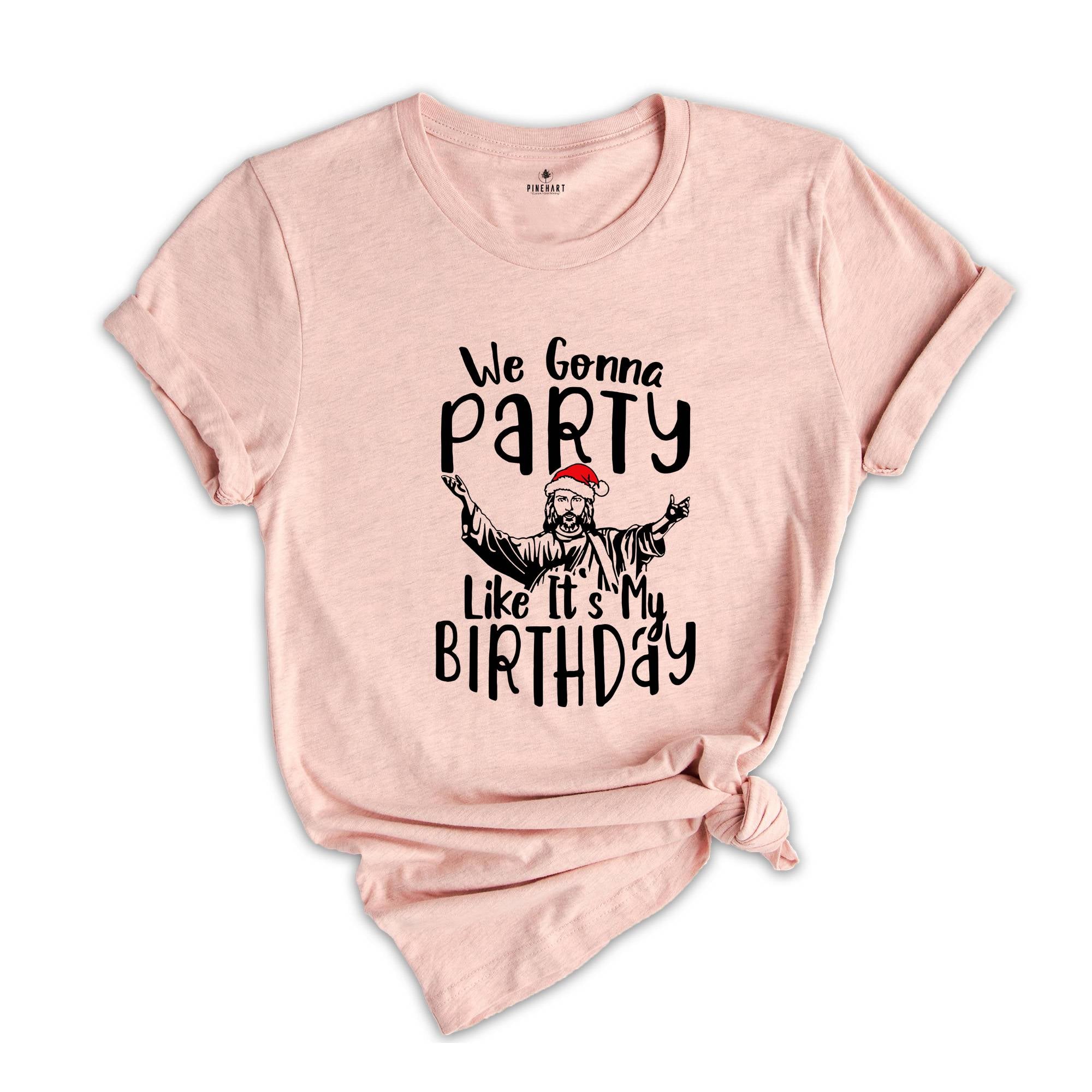 We Gonna Party Like It's My Birthday Shirt, Funny Christmas T-Shirt, Funny Jesus Gift, Xmas Holiday Party Tee, Winter Gift