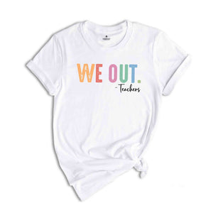 We Out Teachers Shirt, Last Day Of School Shirt For Teacher, Funny Teacher Shirt, Teacher Appreciation Shirt, Teachers Gift