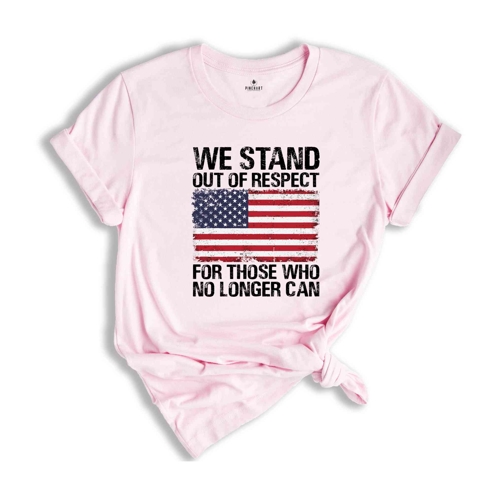 We Stand Out Of Respect Shirt, America Flag Shirt, Patriotic Shirt, USA Shirt, America Shirt, 4th Of July Shirt, Independence Day Shirt