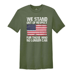 We Stand Out Of Respect Shirt, America Flag Shirt, Patriotic Shirt, USA Shirt, America Shirt, 4th Of July Shirt, Independence Day Shirt