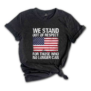 We Stand Out Of Respect Shirt, America Flag Shirt, Patriotic Shirt, USA Shirt, America Shirt, 4th Of July Shirt, Independence Day Shirt