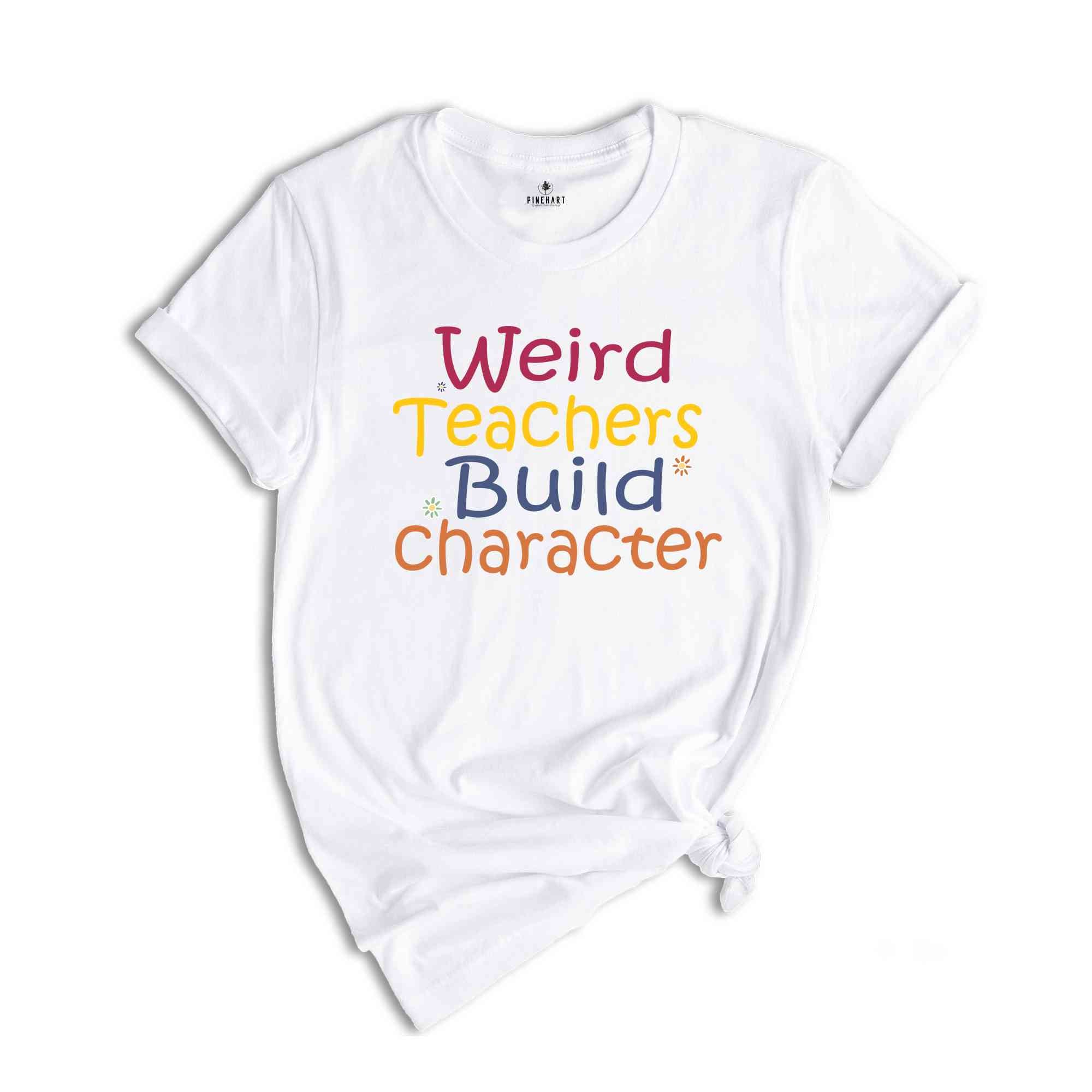 Weird teachers build character shirt, Teacher Appreciation Gift, Funny Teacher Shirt, Back To School tee