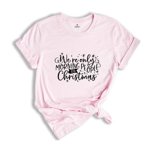 We're Only Morning People on Christmas Shirt, Funny Christmas Tee, Family Matching Shirt, Gift for Bestie, Humorous Xmas Shirt